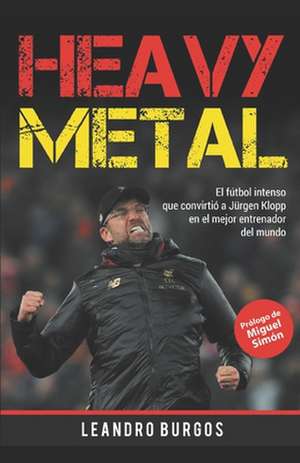 Heavy Metal: El fútbol intenso que convirtió a Jürgen Klopp en el mejor entrenador del mundo de Miguel Simón