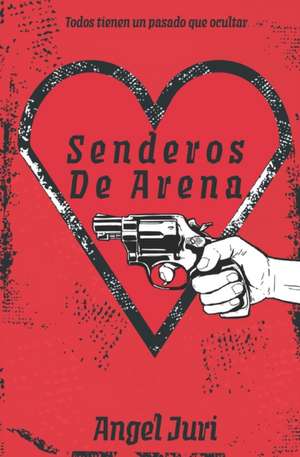 Senderos De Arena: Todos tienen un pasado que ocultar de Angel Juri