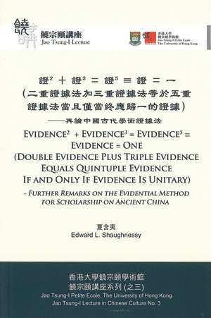 Evidence2 + Evidence3 = Evidence5 = Evidence = One (Double Evidence Plus Triple Evidence Equals Quintuple Evidence If and Only If Evidence Is Unitary): Further Remarks on the Evidential Method for Scholarship on Ancient China de Edward L. Shaughnessy