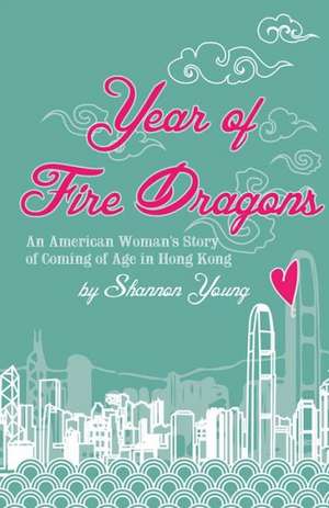 Year of Fire Dragons: An American Womans Story of Coming of Age in Hong Kong de Shannon Young