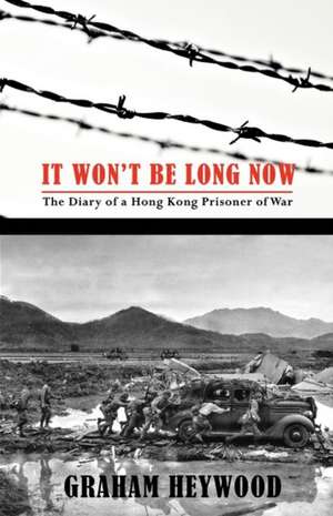 It Won't Be Long Now: The Diary of a Hong Kong Prisoner of War de Graham Heywood