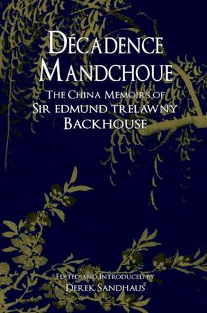 Decadence Mandchoue: The China Memoirs of Sir Edmund Trelawny Backhouse de Edmund Trelawny Backhouse