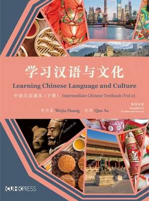 Learning Chinese Language and Culture – Intermediate Chinese Textbook, Volume 2 de Weijia Huang