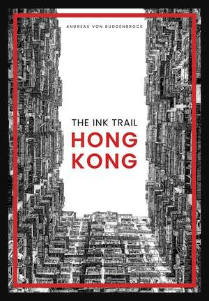 The Ink Trail: Hong Kong de Andreas von Buddenbrock