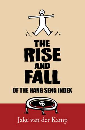 The Rise and Fall of the Hang Seng Index de Jake van der Kamp