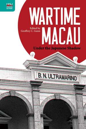Wartime Macau: Under the Japanese Shadow de Geoffrey C. Gunn