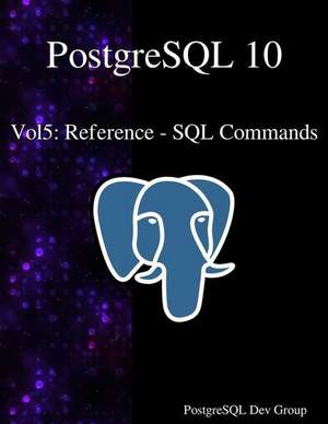 PostgreSQL 10 Vol5: Reference - SQL Commands de Postgresql Development Group