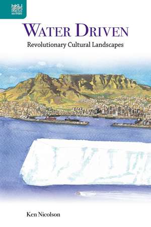 Water Driven: Revolutionary Cultural Landscapes de Ken Nicolson