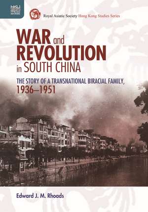 War and Revolution in South China: The Story of a Transnational Biracial Family, 1936–1951 de Edward J. M. Rhoads