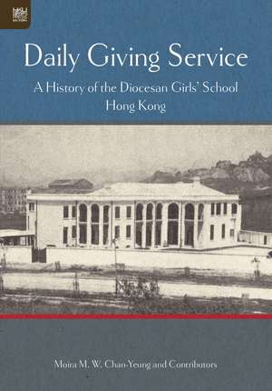 Daily Giving Service: A History of the Diocesan Girls’ School de Moira M. W. Chan-Yeung