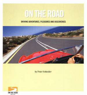 On the Road: Driving Adventures, Pleasures and Discoveries de Peter Schindler