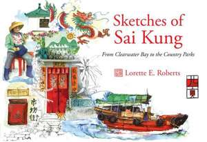 Sketches of Sai Kung: From Clearwater Bay to Sai Kung Including the Country Parks de Lorette E. Roberts