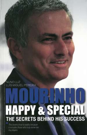 Mourinho - Happy & Special: The Secrets Behind His Success de Luis Miguel Pereira