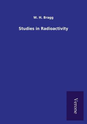 Studies in Radioactivity de W. H. Bragg