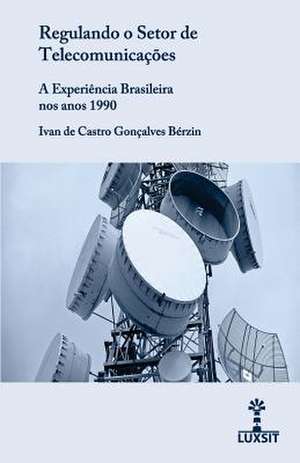 Regulando O Setor de Telecomunicacoes de Berzin, Ivan De Castro Goncalves