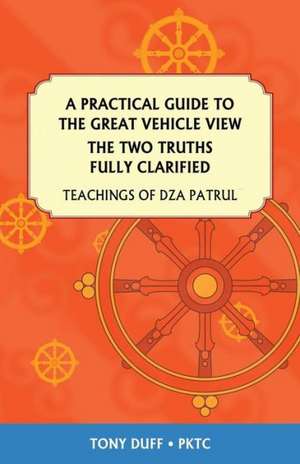 A Practical Guide to the Great Vehicle View, The Two Truths Fully Clarified de Tony Duff