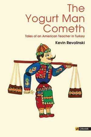 The Yogurt Man Cometh:Tales of an American Teacher in Turkey de Kevin Revolinski