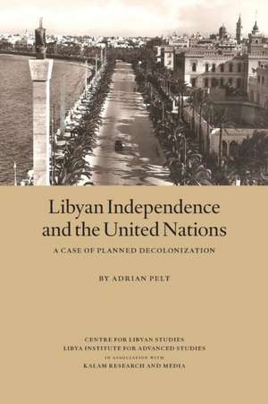 Libyan Independence and the United Nations de Adrian Pelt