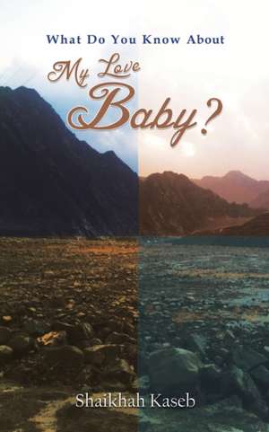 What Do You Know About My Love, Baby? de Shaikhah Kaseb