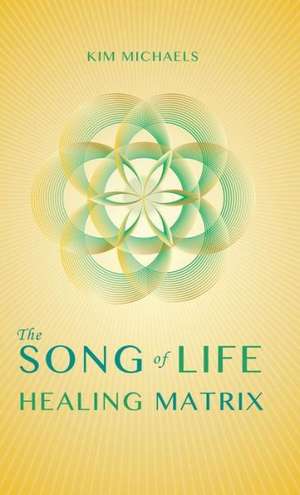 The Song of Life Healing Matrix de Kim Michaels