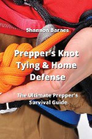 Prepper's Knot Tying & Home Defense de Shannon Barnes