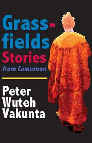 Grassfields Stories from Cameroon de Peter W. Vakunta