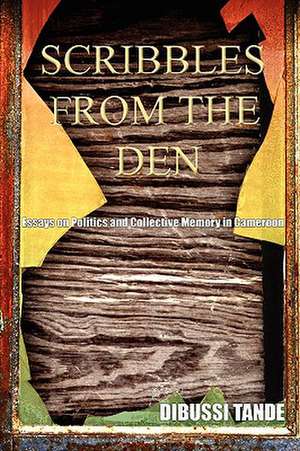 Scribbles from the Den. Essays on Politics and Collective Memory in Cameroon de Dibussi Tande