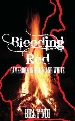 Bleeding Red. Cameroon in Black and White de Bill F. Ndi