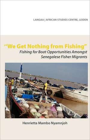 We Get Nothing from Fishing. Fishing for Boat Opportunities Amongst Senegalese Fisher Migrants de Henrietta Mambo Nyamnjoh