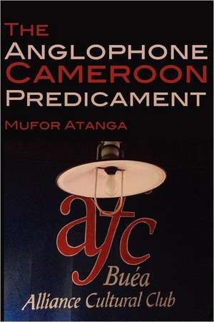 The Anglophone Cameroon Predicament de Mufor Atanga