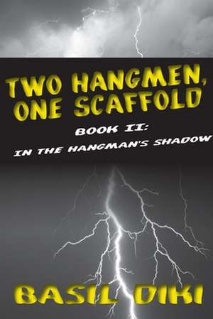 Two Hangmen, One Scaffold Book II. in the Hangman's Shadow: Principles and Practice in Cameroon de Basil Diki