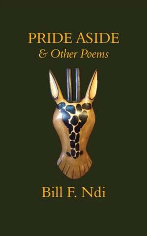 Pride Aside and Other Poems de Bill F. Ndi