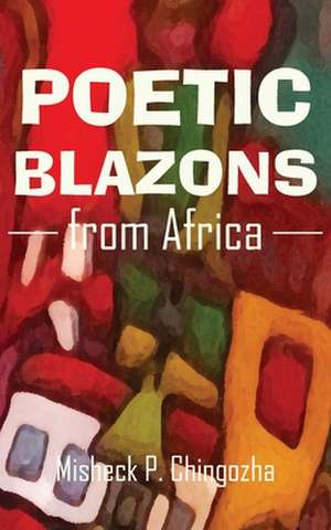 Poetic Blazons From Africa de Misheck P Chingozha