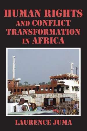 Human Rights and Conflict Transformation in Africa de Lawrence Juma