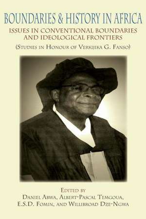 Boundaries and History in Africa. Issues in Conventional Boundaries and Ideological Frontiers de Daniel Abwa