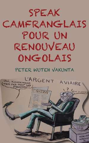 Speak Camfranglais Pour Un Renouveau Onglais: A Play de Peter Wuteh Vakunta