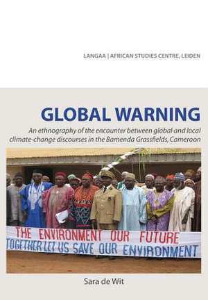 Global Warning. an Ethnography of the Encounter Between Global and Local Climate-Change Discourses in the Bamenda Grassfields, Cameroon: Tribute to Lapiro de Mbanga Ngata Man de Sara de Wit