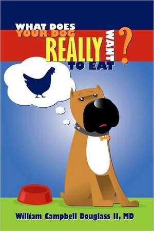 What Does Your Dog Really Want to Eat? de William Campbell Douglass