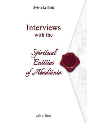 Interviews with the Spiritual Entities of Abadiânia de Sylvia Leifheit