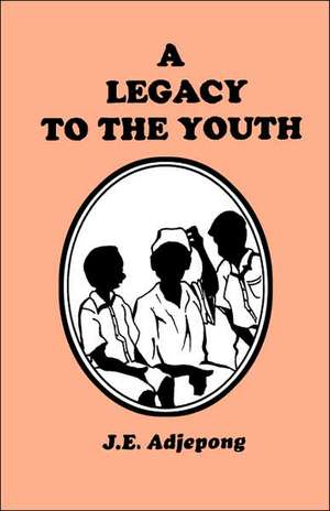 A Legacy to the Youth de J. E. Adjepong