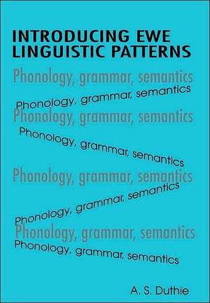 Introducing Ewe Linguistic Patterns. a Textbook of Phonology, Grammar, and Semantics de A. S. Duthie