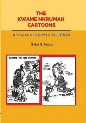 The Kwame Nkrumah Cartoons. a Visual History of the Times: Vol 5. Why Tigers and Leopards Do Not Mix and Other Stories de Baba G. Jallow