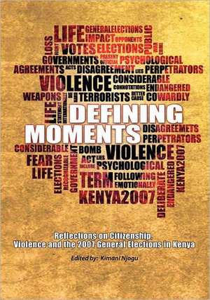 Defining Moments. Reflections on Citizenship, Violence and the 2007 General Elections in Kenya de Kimani Njogu