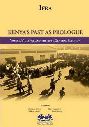 Kenya's Past as Prologue. Voters, Violence and the 2013 General Election de Marie-Aude Fouere