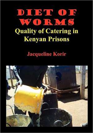 Diet of Worms. Quality of Catering in Kenyan Prisons de Jacqueline Cheptepkeny Korir