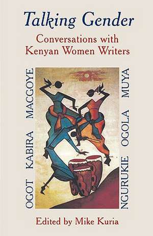 Talking Gender. Conversations with Kenyan Women Writers de Mike Kuria