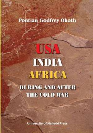 USA, India, Africa During and After the Cold War de Pontian Godfrey Okoth