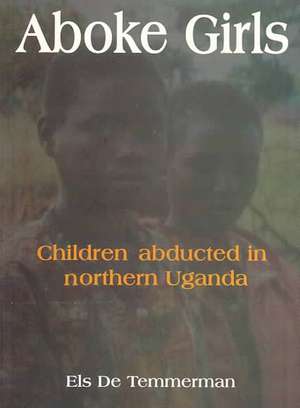 Aboke Girls. Children Abducted in Northern Uganda de Els De Temmerman