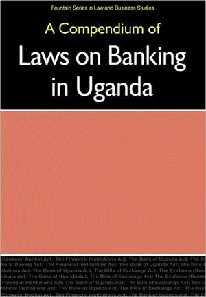 Compendium of Laws on Banking in Uganda, de Alex Buri