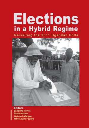 Elections in a Hybrid Regime. Revisiting the 2011 Ugandan Polls de Jérôme Lafargue